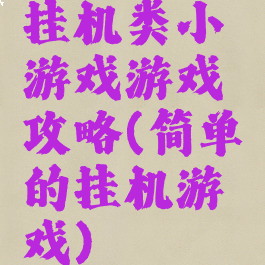 挂机类小游戏游戏攻略(简单的挂机游戏)