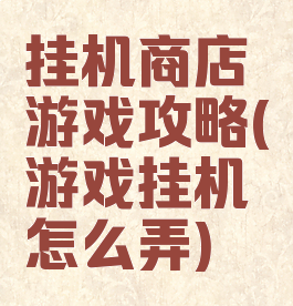 挂机商店游戏攻略(游戏挂机怎么弄)