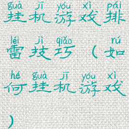 挂机游戏排雷技巧(如何挂机游戏)