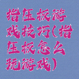 指压板游戏技巧(指压板怎么玩游戏)