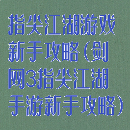指尖江湖游戏新手攻略(剑网3指尖江湖手游新手攻略)