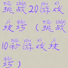 挑战20游戏技巧(挑战10秒游戏技巧)