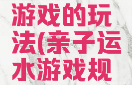 挑水亲子游戏的玩法(亲子运水游戏规则)