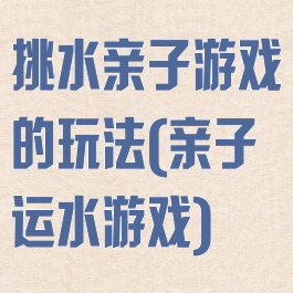 挑水亲子游戏的玩法(亲子运水游戏)