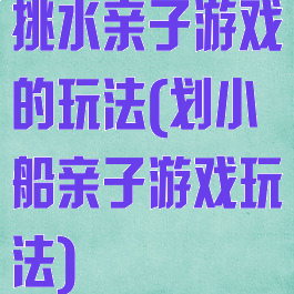 挑水亲子游戏的玩法(划小船亲子游戏玩法)