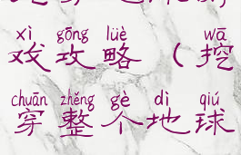 挖穿地球游戏攻略(挖穿整个地球)