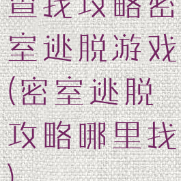 查找攻略密室逃脱游戏(密室逃脱攻略哪里找)