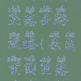 杀出重围坠落手游攻略(杀出重围堕落游戏攻略)