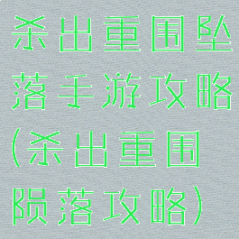 杀出重围坠落手游攻略(杀出重围陨落攻略)