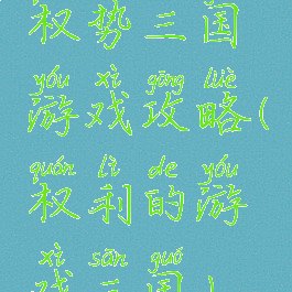 权势三国游戏攻略(权利的游戏三国)