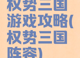 权势三国游戏攻略(权势三国阵容)