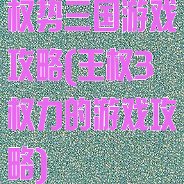 权势三国游戏攻略(王权3权力的游戏攻略)