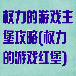 权力的游戏主堡攻略(权力的游戏红堡)