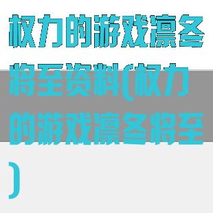 权力的游戏凛冬将至资料(权力的游戏凛冬将至)