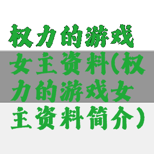 权力的游戏女主资料(权力的游戏女主资料简介)