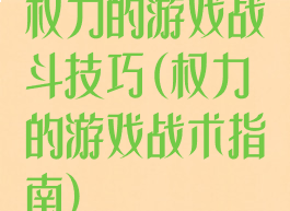 权力的游戏战斗技巧(权力的游戏战术指南)