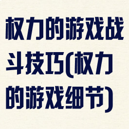 权力的游戏战斗技巧(权力的游戏细节)