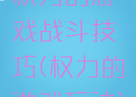 权力的游戏战斗技巧(权力的游戏玩法)