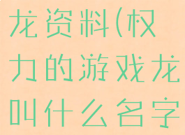 权力的游戏龙资料(权力的游戏龙叫什么名字)