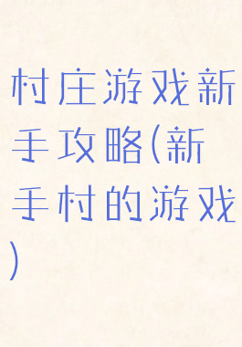 村庄游戏新手攻略(新手村的游戏)