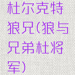 杜尔克特狼兄(狼与兄弟杜将军)