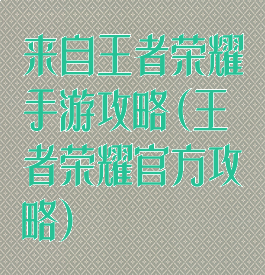 来自王者荣耀手游攻略(王者荣耀官方攻略)