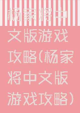 杨家将中文版游戏攻略(杨家将中文版游戏攻略)