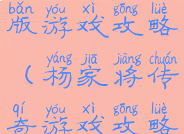 杨家将中文版游戏攻略(杨家将传奇游戏攻略)