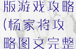 杨家将中文版游戏攻略(杨家将攻略图文完整版)