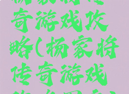 杨家将传奇游戏攻略(杨家将传奇游戏攻略图文)