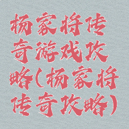 杨家将传奇游戏攻略(杨家将传奇攻略)