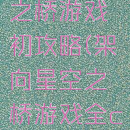 架向星空之桥游戏初攻略(架向星空之桥游戏全cg图包)