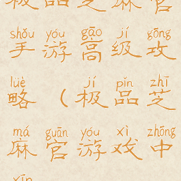 极品芝麻官手游高级攻略(极品芝麻官游戏中心)