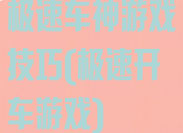 极速车神游戏技巧(极速开车游戏)