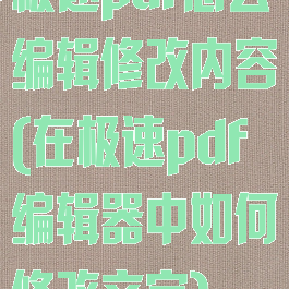 极速pdf怎么编辑修改内容(在极速pdf编辑器中如何修改文字)