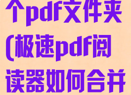 极速pdf阅读器如何合并多个pdf文件夹(极速pdf阅读器如何合并多个pdf文件夹打印)
