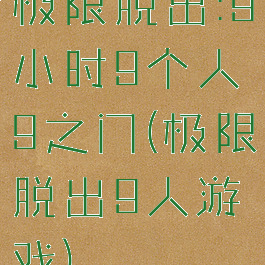 极限脱出:9小时9个人9之门(极限脱出9人游戏)