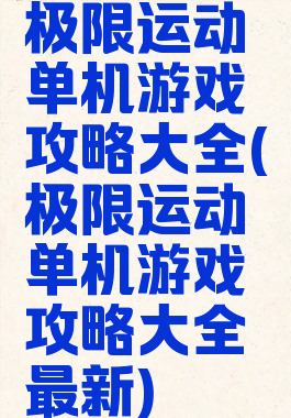 极限运动单机游戏攻略大全(极限运动单机游戏攻略大全最新)