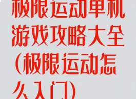 极限运动单机游戏攻略大全(极限运动怎么入门)