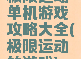 极限运动单机游戏攻略大全(极限运动的游戏)
