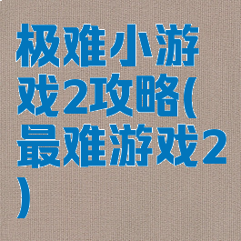 极难小游戏2攻略(最难游戏2)