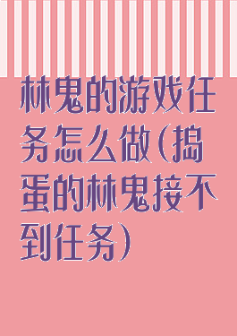 林鬼的游戏任务怎么做(捣蛋的林鬼接不到任务)
