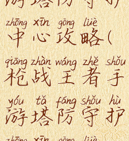 枪战王者手游塔防守护中心攻略(枪战王者手游塔防守护中心攻略视频)