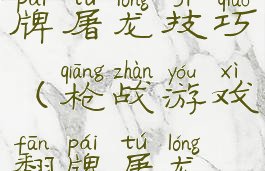 枪战游戏翻牌屠龙技巧(枪战游戏翻牌屠龙技巧教学)