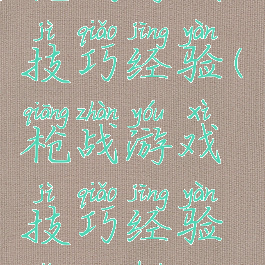 枪战游戏技巧经验(枪战游戏技巧经验怎么获得)