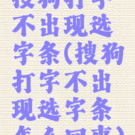 搜狗打字不出现选字条(搜狗打字不出现选字条怎么回事)