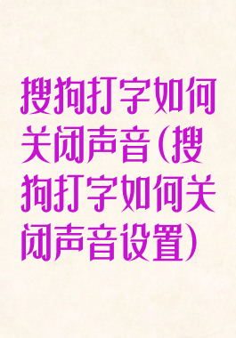搜狗打字如何关闭声音(搜狗打字如何关闭声音设置)