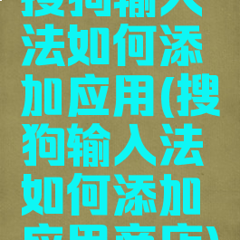 搜狗输入法如何添加应用(搜狗输入法如何添加应用商店)