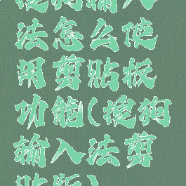 搜狗输入法怎么使用剪贴板功能(搜狗输入法剪贴版)