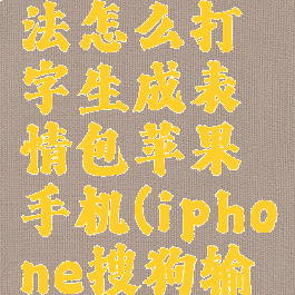 搜狗输入法怎么打字生成表情包苹果手机(iphone搜狗输入法表情)